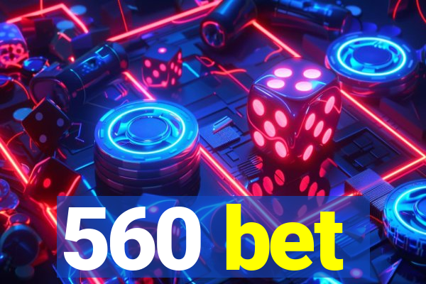 560 bet