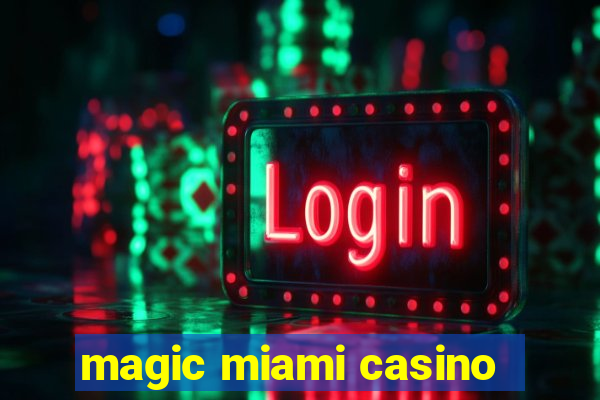 magic miami casino