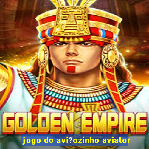 jogo do avi?ozinho aviator