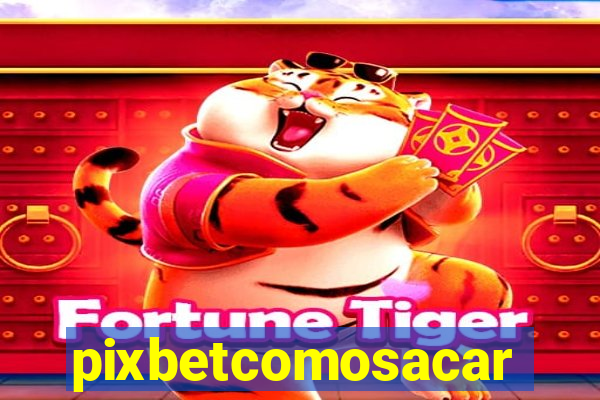 pixbetcomosacar