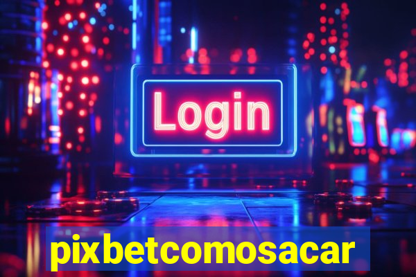 pixbetcomosacar