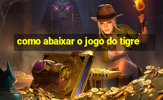 como abaixar o jogo do tigre