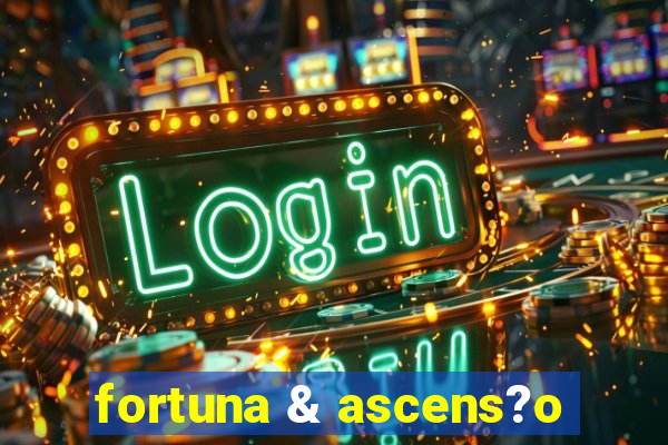 fortuna & ascens?o