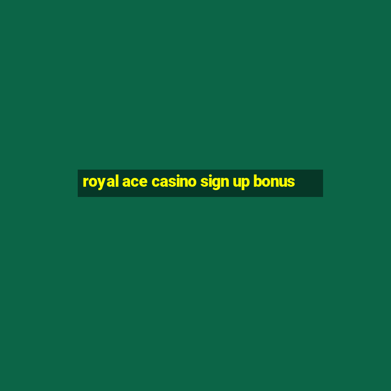 royal ace casino sign up bonus