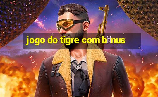 jogo do tigre com b么nus