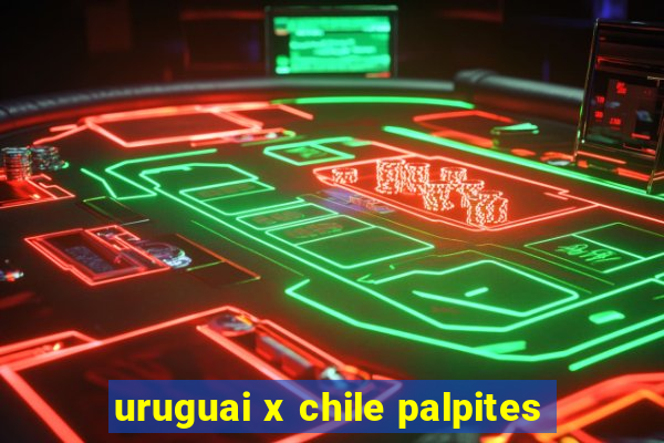 uruguai x chile palpites