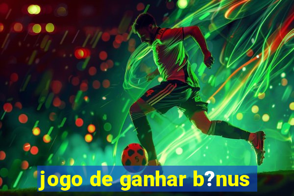 jogo de ganhar b?nus