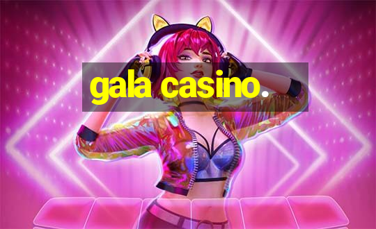 gala casino.