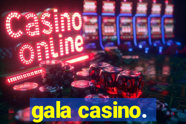 gala casino.