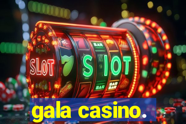 gala casino.