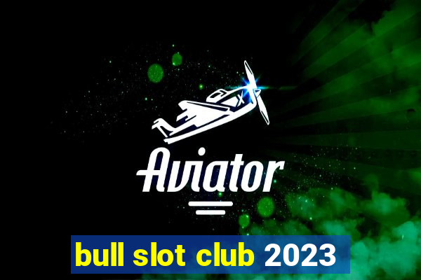 bull slot club 2023