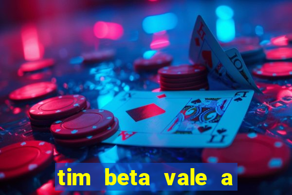 tim beta vale a pena 2024