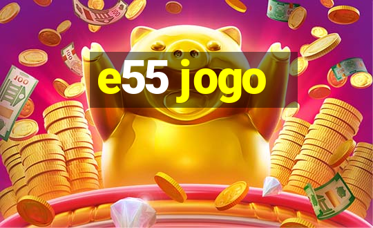 e55 jogo