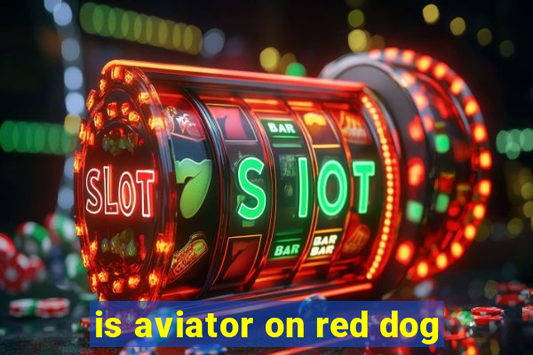 is aviator on red dog