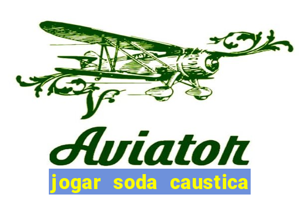 jogar soda caustica no ralo