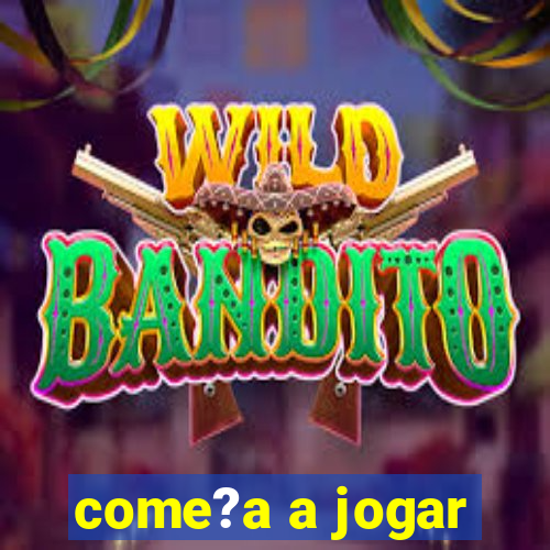 come?a a jogar