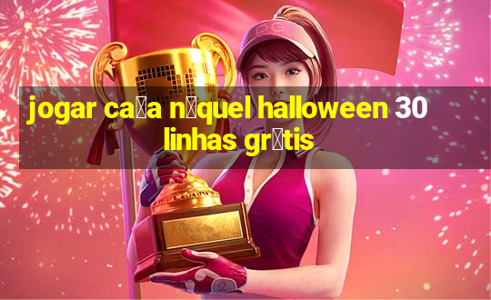 jogar ca莽a n铆quel halloween 30 linhas gr谩tis