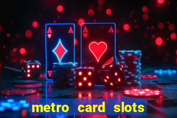 metro card slots 777 club game