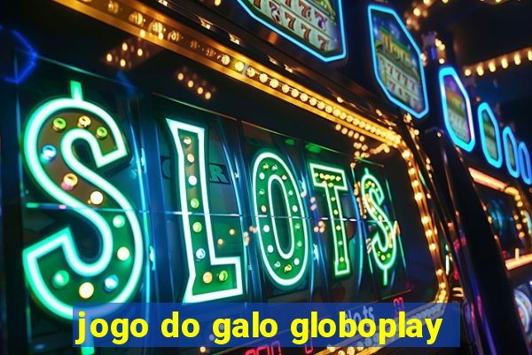 jogo do galo globoplay