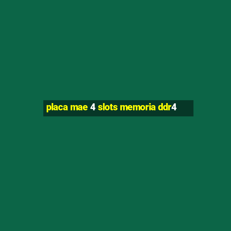 placa mae 4 slots memoria ddr4