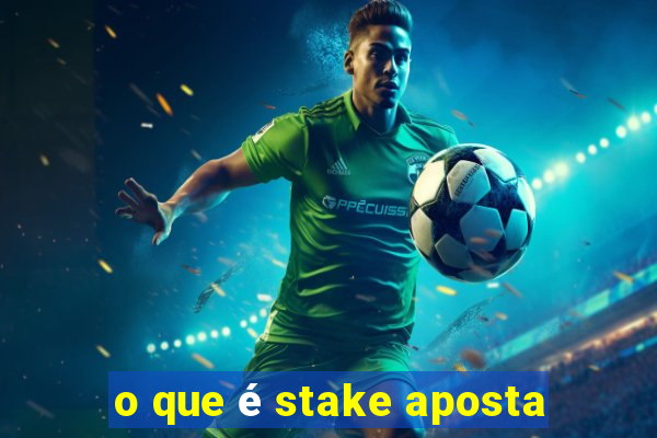 o que é stake aposta