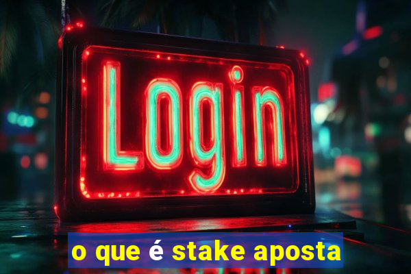 o que é stake aposta