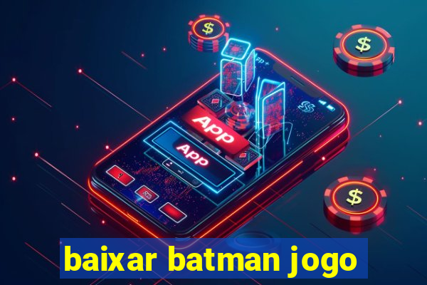 baixar batman jogo