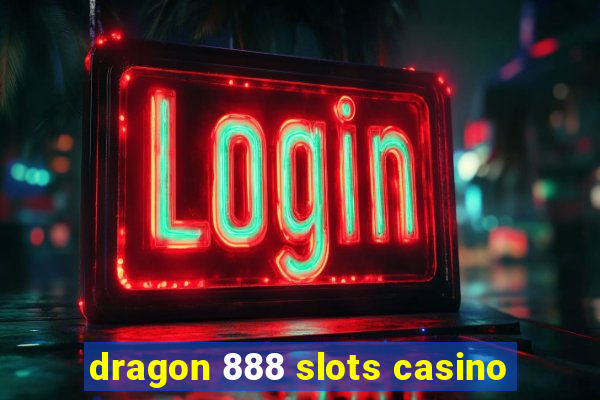 dragon 888 slots casino