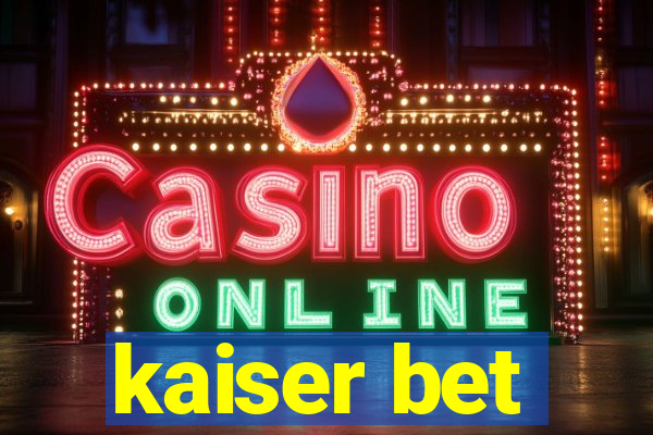 kaiser bet