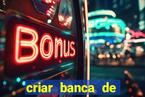 criar banca de apostas gr谩tis