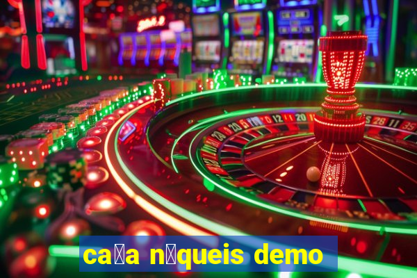 ca莽a n铆queis demo