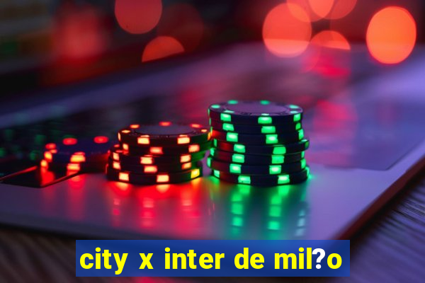 city x inter de mil?o