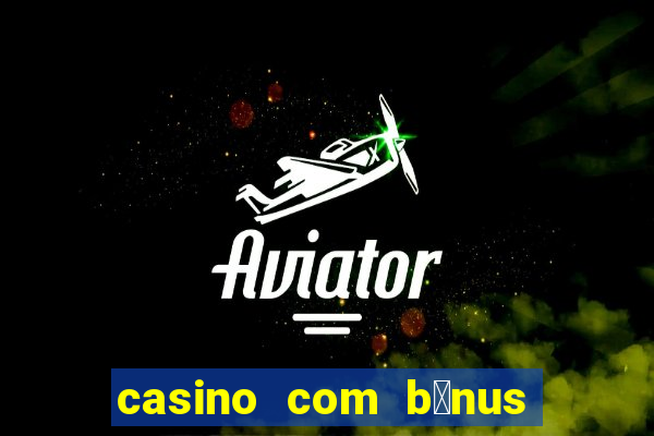 casino com b么nus gr谩tis de boas-vindas