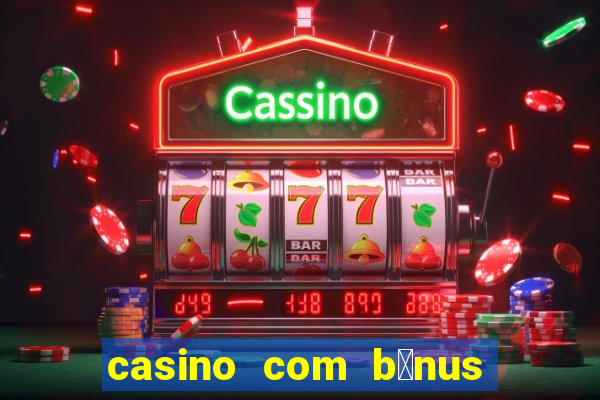 casino com b么nus gr谩tis de boas-vindas