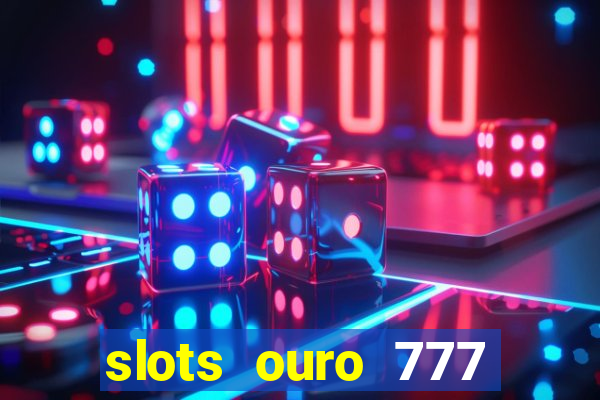 slots ouro 777 paga mesmo