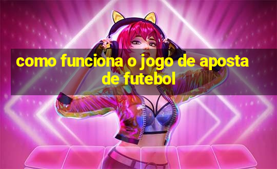 como funciona o jogo de aposta de futebol