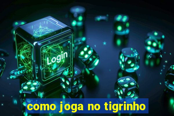 como joga no tigrinho