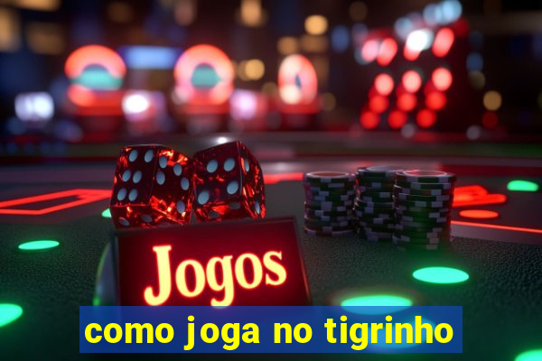 como joga no tigrinho