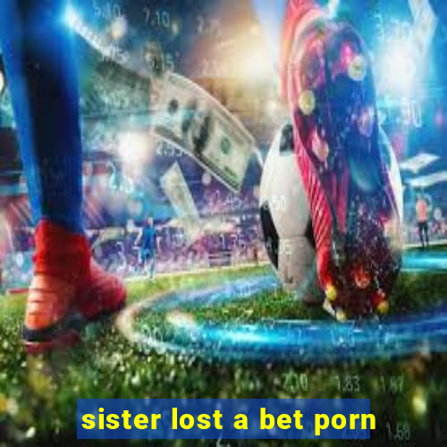 sister lost a bet porn