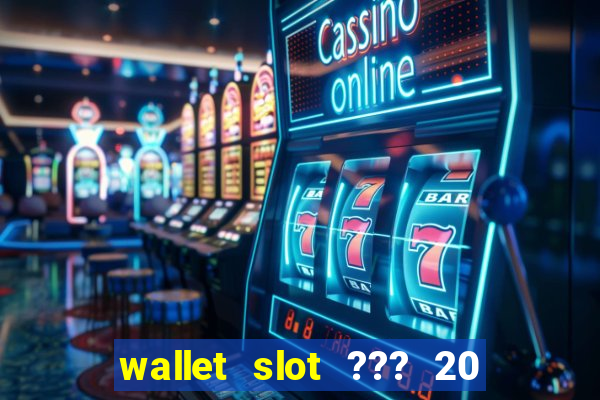 wallet slot ??? 20 ??? 100