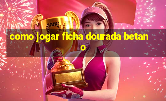 como jogar ficha dourada betano