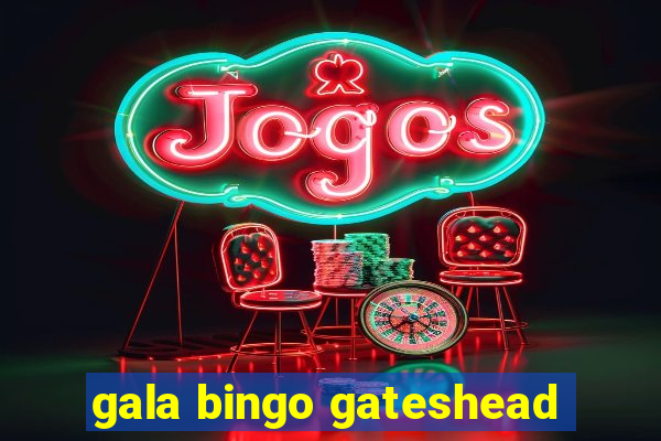 gala bingo gateshead