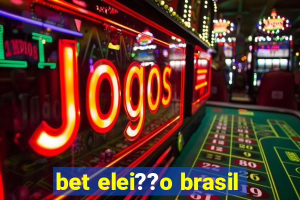 bet elei??o brasil