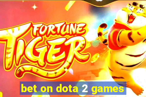 bet on dota 2 games