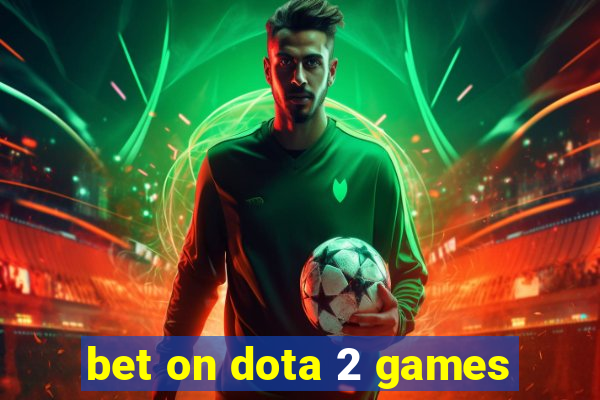 bet on dota 2 games