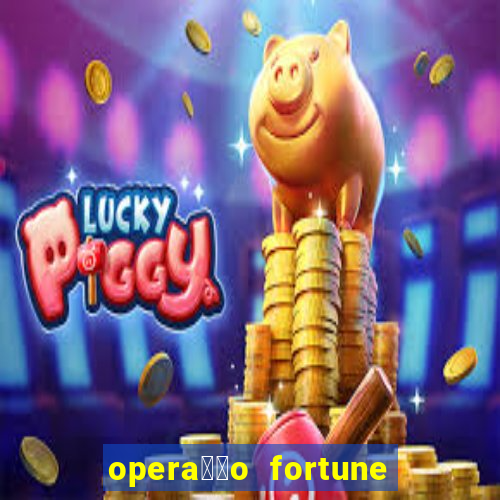 opera莽茫o fortune assistir online dublado