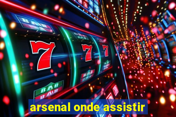 arsenal onde assistir