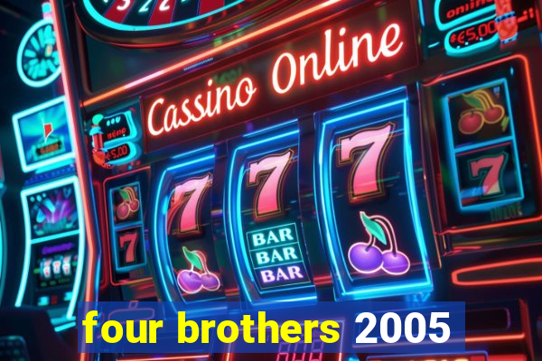 four brothers 2005