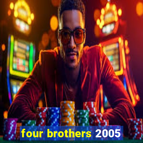 four brothers 2005