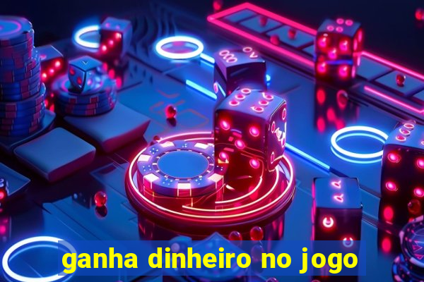 ganha dinheiro no jogo